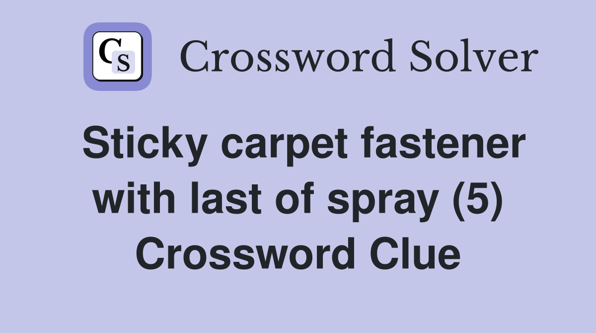 Sticky carpet fastener with last of spray (5) Crossword Clue Answers